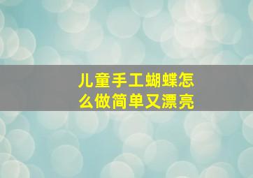 儿童手工蝴蝶怎么做简单又漂亮