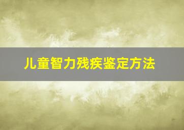 儿童智力残疾鉴定方法