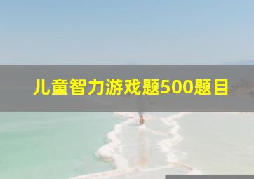 儿童智力游戏题500题目