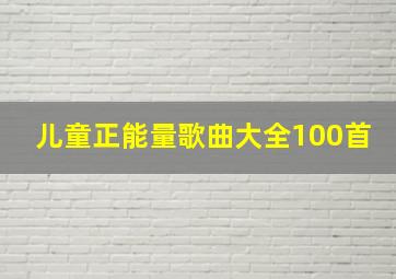 儿童正能量歌曲大全100首