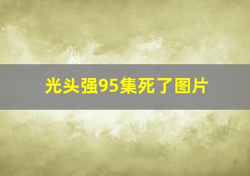 光头强95集死了图片