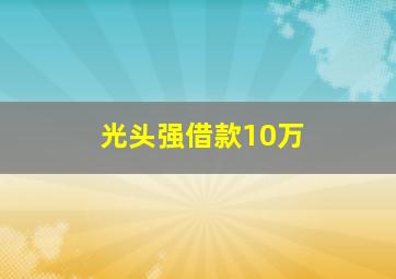 光头强借款10万