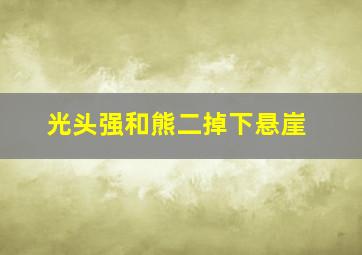 光头强和熊二掉下悬崖