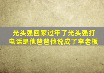 光头强回家过年了光头强打电话是他爸爸他说成了李老板