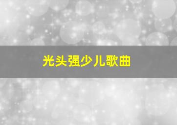 光头强少儿歌曲