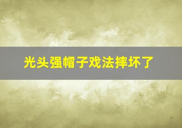 光头强帽子戏法摔坏了