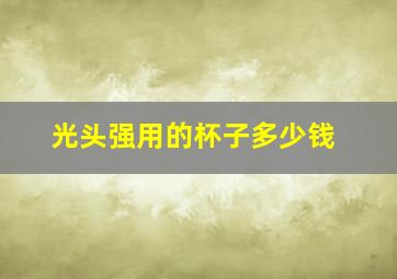 光头强用的杯子多少钱