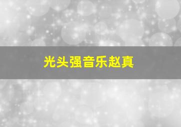 光头强音乐赵真