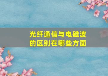 光纤通信与电磁波的区别在哪些方面