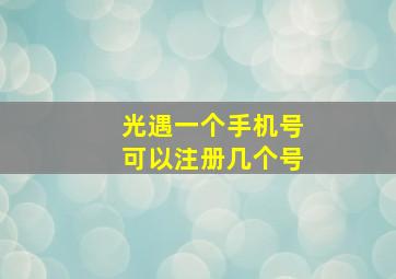 光遇一个手机号可以注册几个号