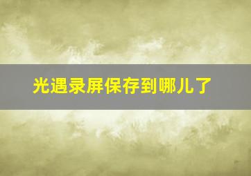 光遇录屏保存到哪儿了