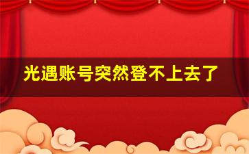 光遇账号突然登不上去了