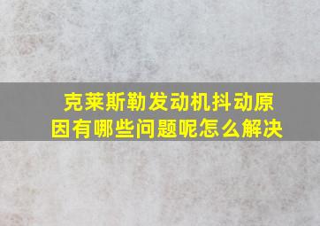 克莱斯勒发动机抖动原因有哪些问题呢怎么解决