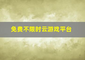 免费不限时云游戏平台