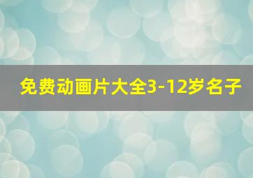 免费动画片大全3-12岁名子