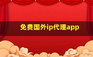 免费国外ip代理app