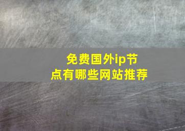 免费国外ip节点有哪些网站推荐