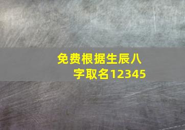 免费根据生辰八字取名12345