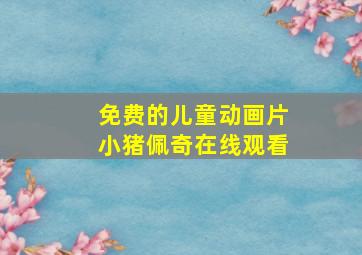 免费的儿童动画片小猪佩奇在线观看