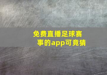 免费直播足球赛事的app可竟猜