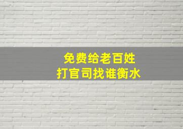 免费给老百姓打官司找谁衡水