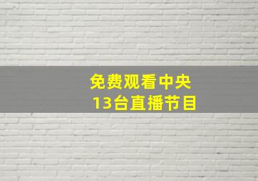 免费观看中央13台直播节目