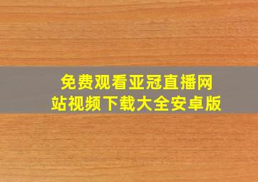 免费观看亚冠直播网站视频下载大全安卓版