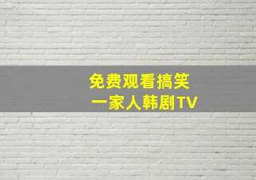 免费观看搞笑一家人韩剧TV