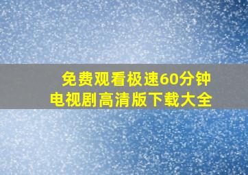 免费观看极速60分钟电视剧高清版下载大全