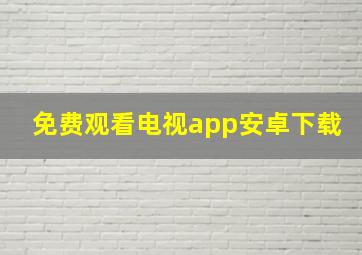 免费观看电视app安卓下载