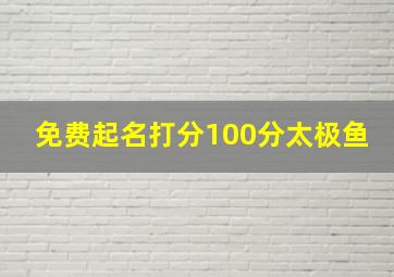 免费起名打分100分太极鱼