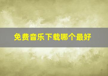 免费音乐下载哪个最好