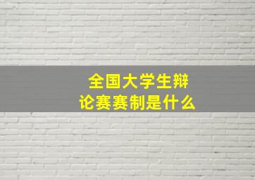 全国大学生辩论赛赛制是什么