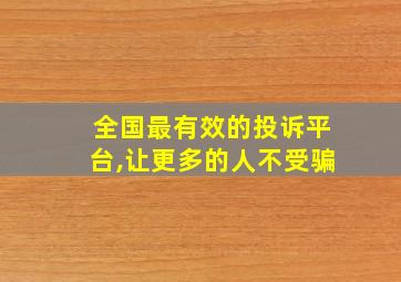 全国最有效的投诉平台,让更多的人不受骗