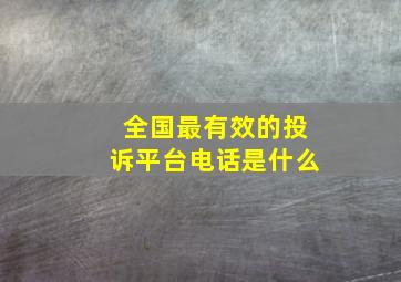 全国最有效的投诉平台电话是什么