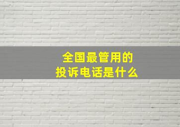 全国最管用的投诉电话是什么