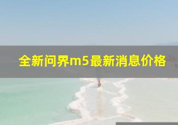 全新问界m5最新消息价格