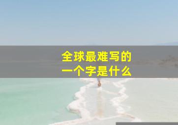 全球最难写的一个字是什么