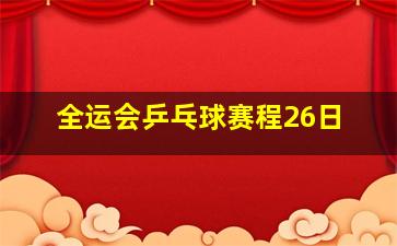 全运会乒乓球赛程26日