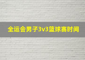 全运会男子3v3篮球赛时间