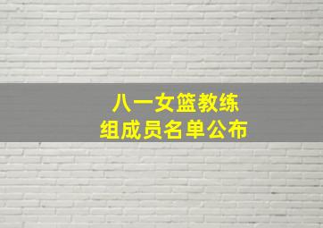 八一女篮教练组成员名单公布