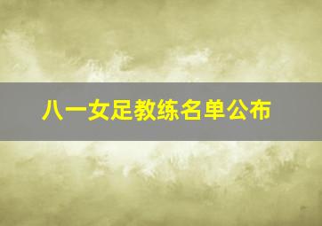 八一女足教练名单公布