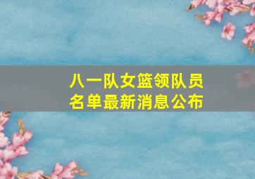 八一队女篮领队员名单最新消息公布