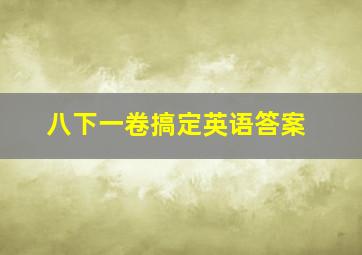 八下一卷搞定英语答案