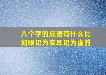 八个字的成语有什么比如眼见为实耳见为虚的