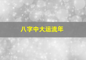 八字中大运流年