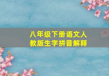 八年级下册语文人教版生字拼音解释