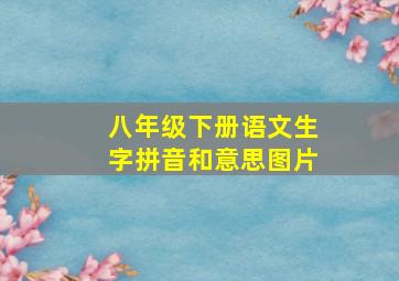 八年级下册语文生字拼音和意思图片