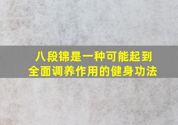 八段锦是一种可能起到全面调养作用的健身功法