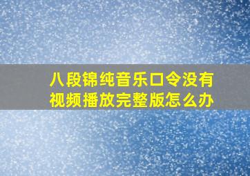 八段锦纯音乐口令没有视频播放完整版怎么办